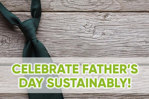Celebrate Father’s Day Sustainably!